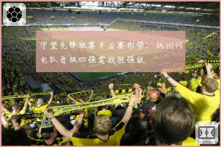 守望先锋联赛季后赛形势：杭州闪电队晋级四强需战胜强敌