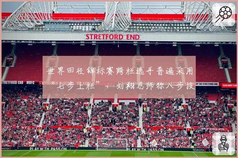世界田径锦标赛跨栏选手普遍采用“七步上栏”，刘翔恩师称八步技术恐失传