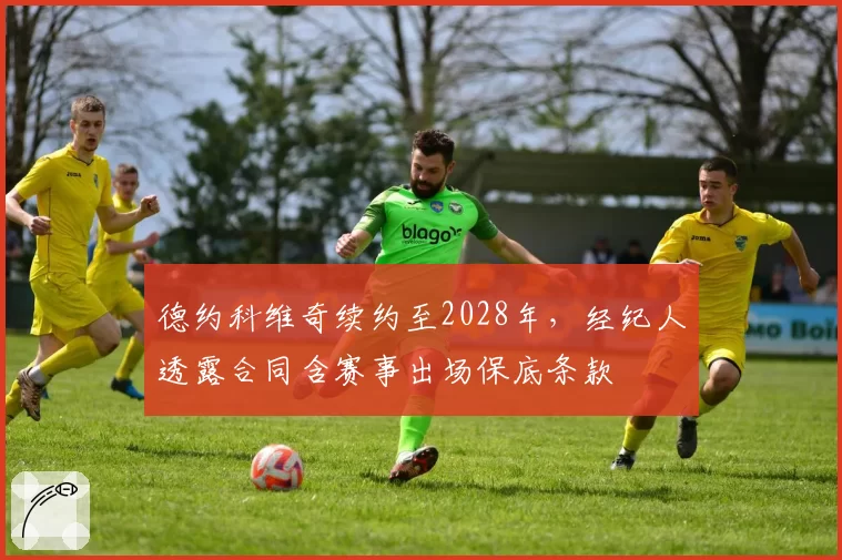 德约科维奇续约至2028年,经纪人透露合同含赛事出场保底条款